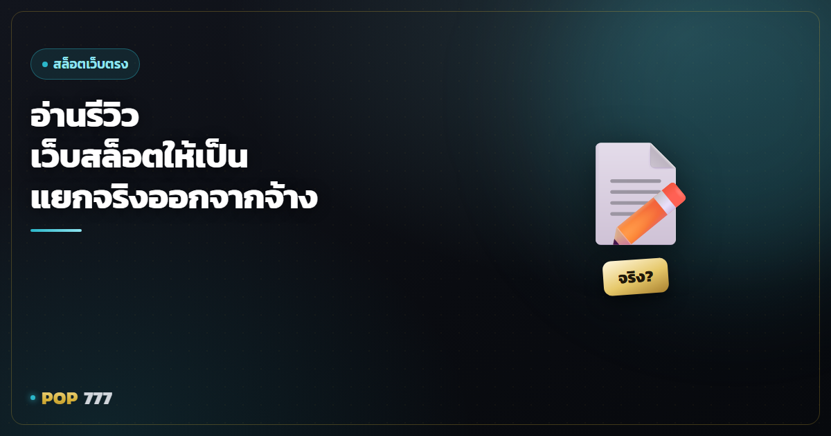 อ่านรีวิวเว็บสล็อตให้เป็น แยกรีวิวจริงออกจากรีวิวจ้างก่อนเชื่อ